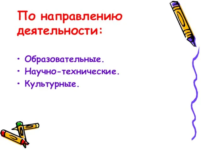 По направлению деятельности: Образовательные. Научно-технические. Культурные.