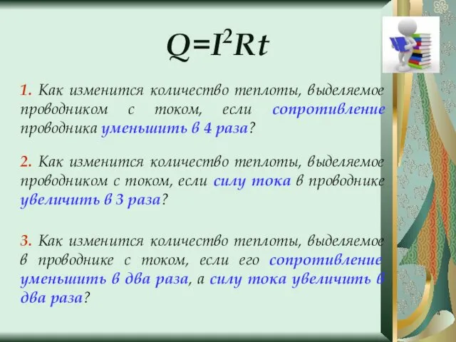 Q=I2Rt 1. Как изменится количество теплоты, выделяемое проводником с током,