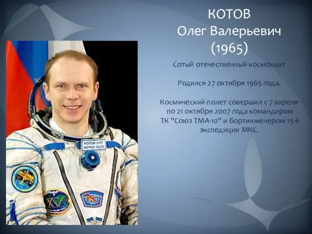 КОТОВ Олег Валерьевич (1965) Сотый отечественный космонавт Родился 27 октября 1965 года. Космический