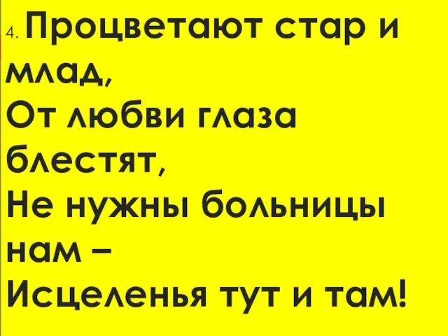 4. Процветают стар и млад, От любви глаза блестят, Не