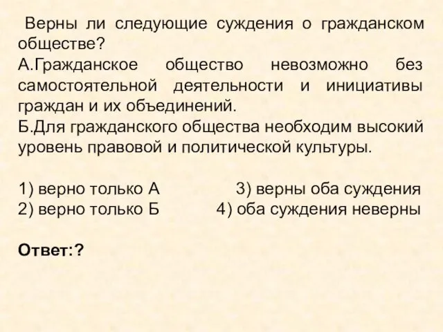 Верны ли следующие суждения о гражданском обществе? А.Гражданское общество невозможно