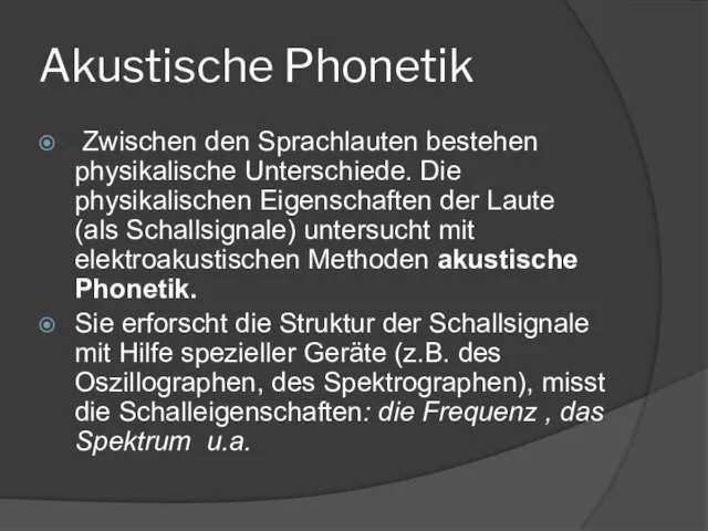 Akustische Phonetik Zwischen den Sprachlauten bestehen physikalische Unterschiede. Die physikalischen