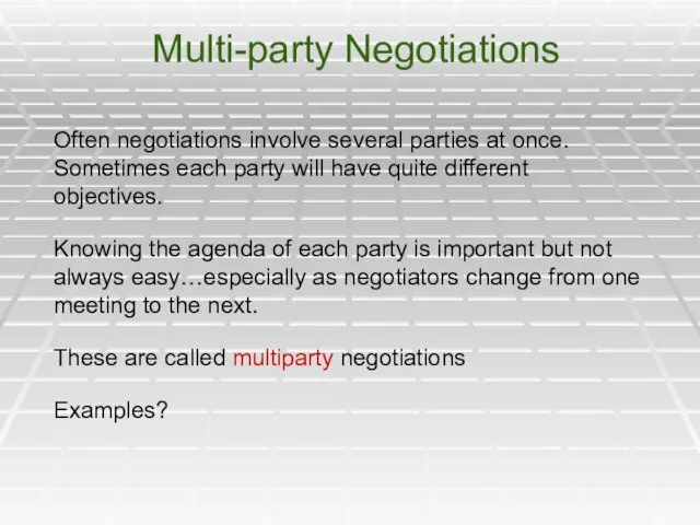 Multi-party Negotiations Often negotiations involve several parties at once. Sometimes