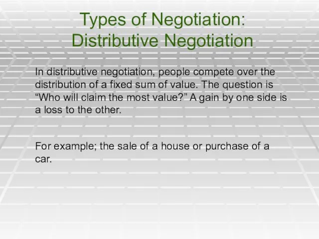 Types of Negotiation: Distributive Negotiation In distributive negotiation, people compete