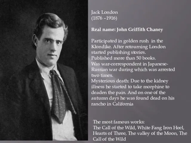 Jack London (1876 –1916) Real name: John Griffith Chaney Participated