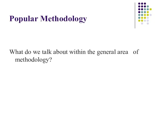Popular Methodology What do we talk about within the general area of methodology?