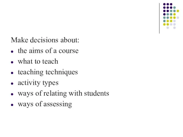 Make decisions about: the aims of a course what to