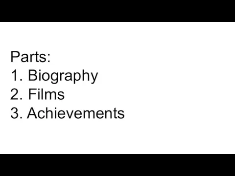 Parts: 1. Biography 2. Films 3. Achievements