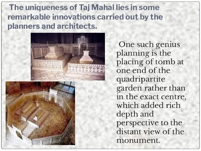 The uniqueness of Taj Mahal lies in some remarkable innovations