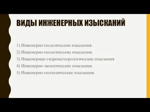 ВИДЫ ИНЖЕНЕРНЫХ ИЗЫСКАНИЙ 1) Инженерно-геодезические изыскания. 2) Инженерно-геологические изыскания. 3)