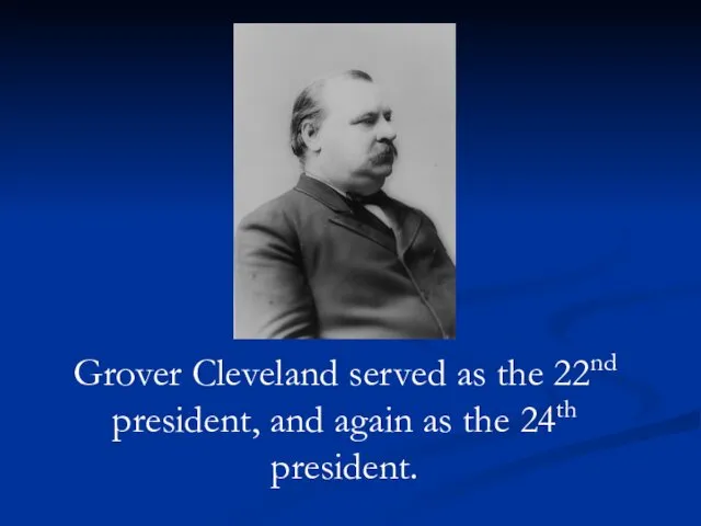 Grover Cleveland served as the 22nd president, and again as the 24th president.