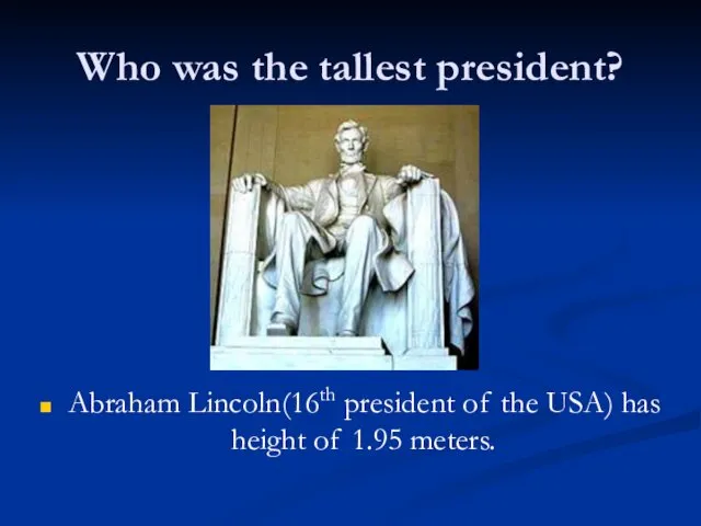 Who was the tallest president? Abraham Lincoln(16th president of the USA) has height of 1.95 meters.