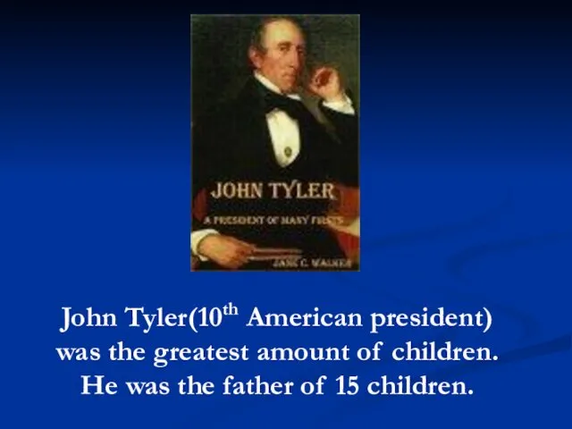 John Tyler(10th American president) was the greatest amount of children.