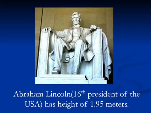 Abraham Lincoln(16th president of the USA) has height of 1.95 meters.