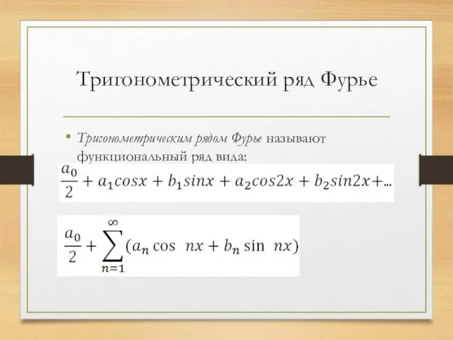 Тригонометрический ряд Фурье Тригонометрическим рядом Фурье называют функциональный ряд вида: или