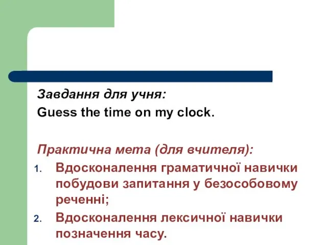 Завдання для учня: Guess the time on my clock. Практична мета (для вчителя):