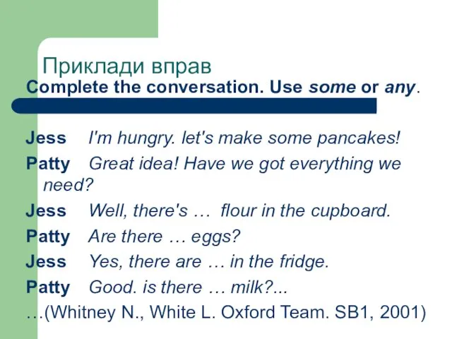 Приклади вправ Complete the conversation. Use some or any. Jess I'm hungry. let's