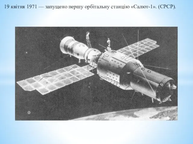 19 квітня 1971 — запущено першу орбітальну станцію «Салют-1». (СРСР).