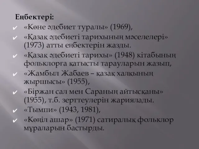 Еңбектері: «Көне әдебиет туралы» (1969), «Қазақ әдебиеті тарихының мәселелері» (1973)