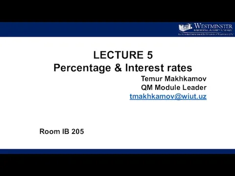 LECTURE 5 Percentage & Interest rates Temur Makhkamov QM Module Leader tmakhkamov@wiut.uz Room IB 205