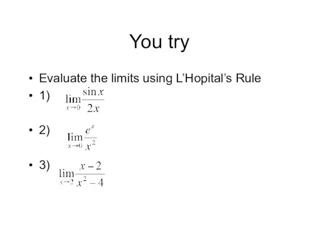 You try Evaluate the limits using L’Hopital’s Rule 1) 2) 3)