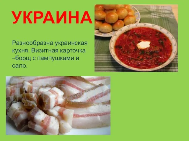 УКРАИНА Разнообразна украинская кухня. Визитная карточка –борщ с пампушками и сало.