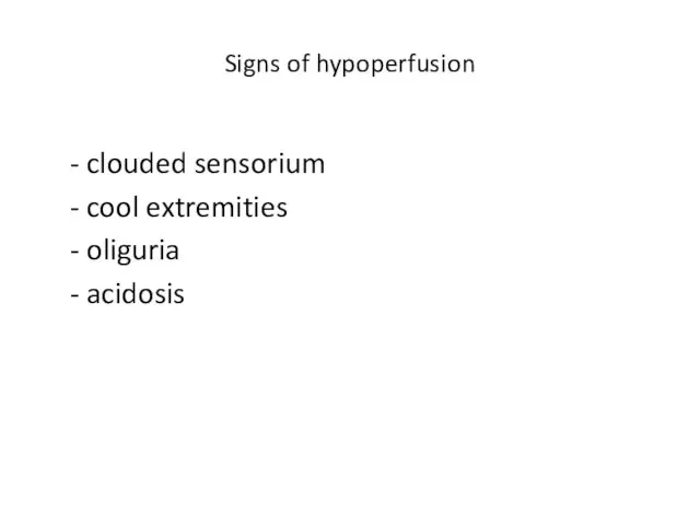 Signs of hypoperfusion - clouded sensorium - cool extremities - oliguria - acidosis