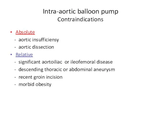 Intra-aortic balloon pump Contraindications Absolute - aortic insufficiensy - aortic dissection Relative -