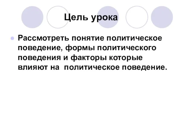 Цель урока Рассмотреть понятие политическое поведение, формы политического поведения и факторы которые влияют на политическое поведение.