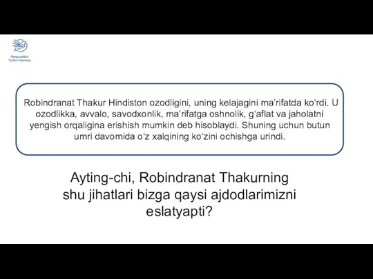 Robindranat Thakur Hindiston ozodligini, uning kelajagini ma’rifatda ko‘rdi. U ozodlikka, avvalo, savodxonlik, ma’rifatga