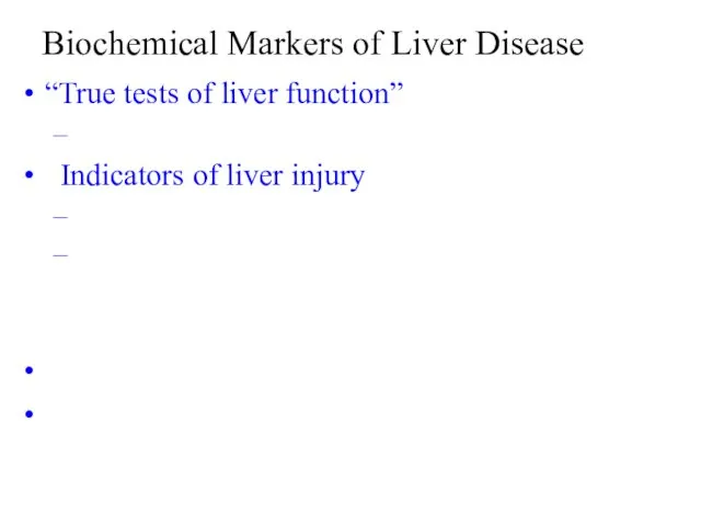 “True tests of liver function” Indicators of liver injury Biochemical Markers of Liver Disease