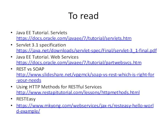 To read Java EE Tutorial. Servlets https://docs.oracle.com/javaee/7/tutorial/servlets.htm Servlet 3.1 specification