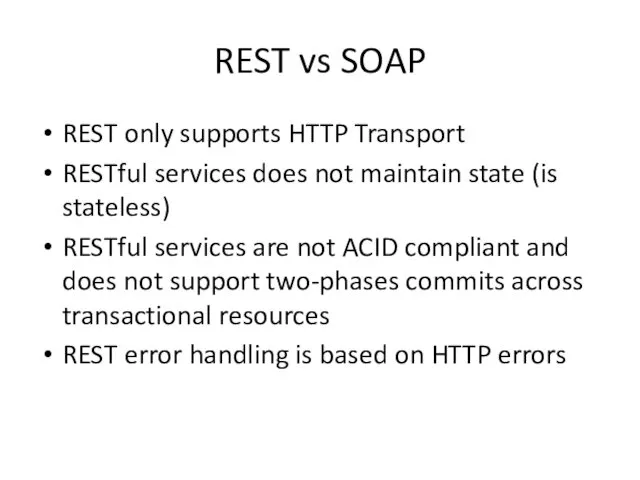 REST vs SOAP REST only supports HTTP Transport RESTful services