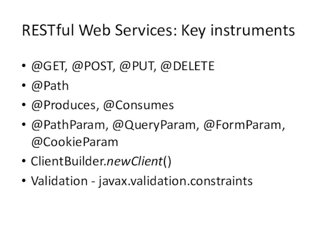 RESTful Web Services: Key instruments @GET, @POST, @PUT, @DELETE @Path