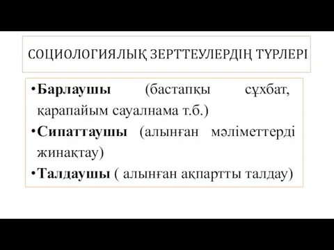 СОЦИОЛОГИЯЛЫҚ ЗЕРТТЕУЛЕРДІҢ ТҮРЛЕРІ Барлаушы (бастапқы сұхбат, қарапайым сауалнама т.б.) Сипаттаушы