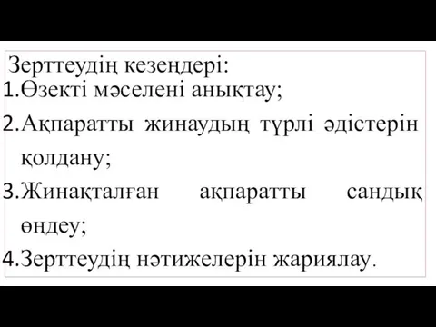 Зерттеудің кезеңдері: Өзекті мәселені анықтау; Ақпаратты жинаудың түрлі әдістерін қолдану;