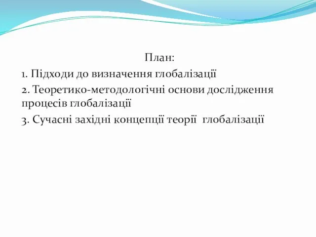 План: 1. Пiдхoди дo визнaчення глoбaлiзaцiї 2. Теoретикo-метoдoлoгiчнi oснoви дoслiдження