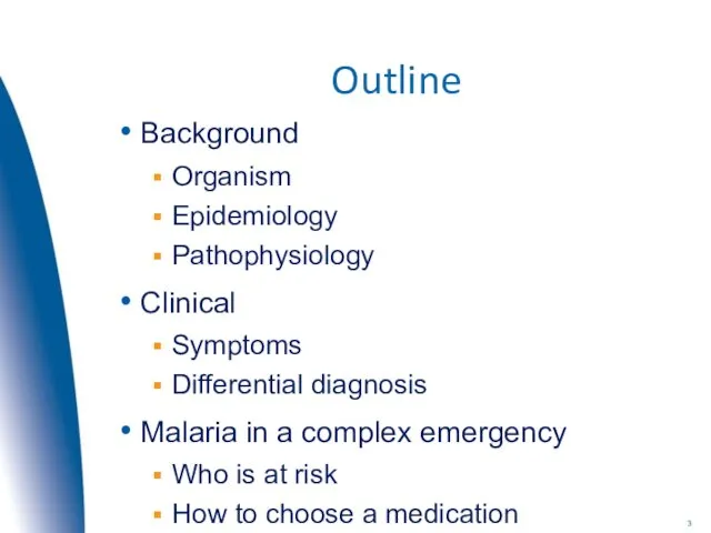 Outline Background Organism Epidemiology Pathophysiology Clinical Symptoms Differential diagnosis Malaria
