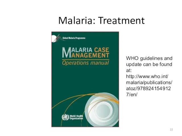 Malaria: Treatment WHO guidelines and update can be found at: http://www.who.int/malaria/publications/atoz/9789241549127/en/