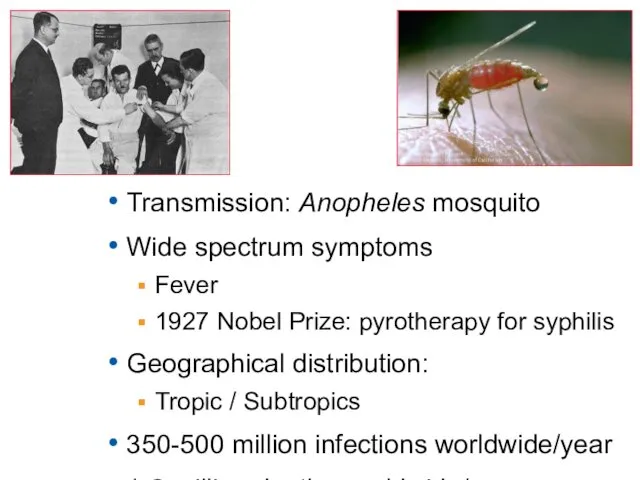 Transmission: Anopheles mosquito Wide spectrum symptoms Fever 1927 Nobel Prize: