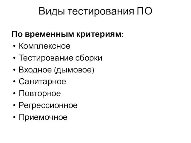 Виды тестирования ПО По временным критериям: Комплексное Тестирование сборки Входное (дымовое) Санитарное Повторное Регрессионное Приемочное