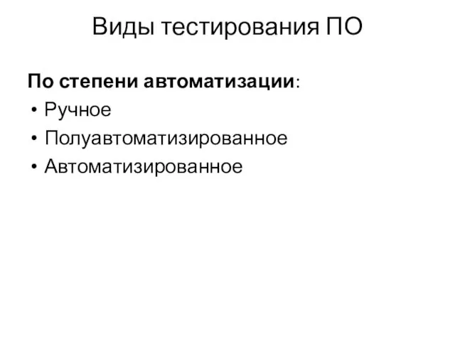 Виды тестирования ПО По степени автоматизации: Ручное Полуавтоматизированное Автоматизированное