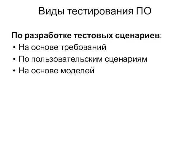 Виды тестирования ПО По разработке тестовых сценариев: На основе требований По пользовательским сценариям На основе моделей