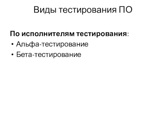 Виды тестирования ПО По исполнителям тестирования: Альфа-тестирование Бета-тестирование