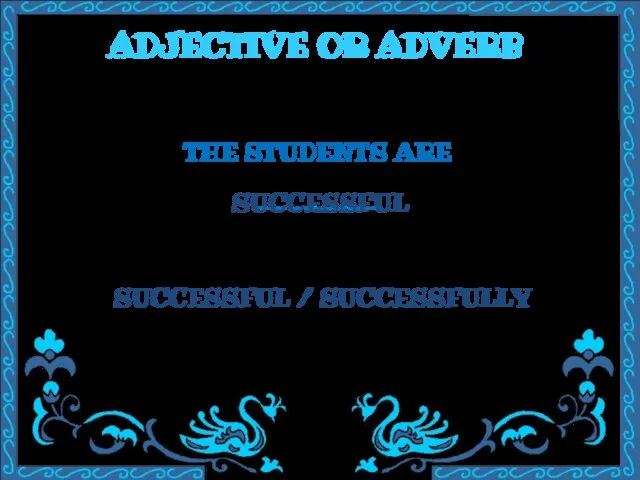 ADJECTIVE OR ADVERB THE STUDENTS ARE ________ SUCCESSFUL / SUCCESSFULLY SUCCESSFUL