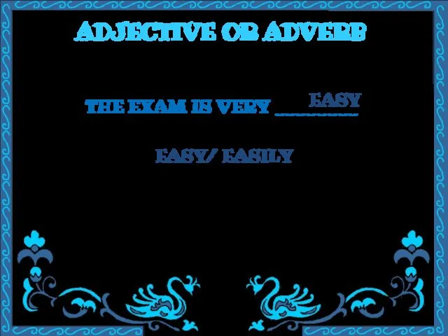 ADJECTIVE OR ADVERB THE EXAM IS VERY ________ EASY/ EASILY EASY