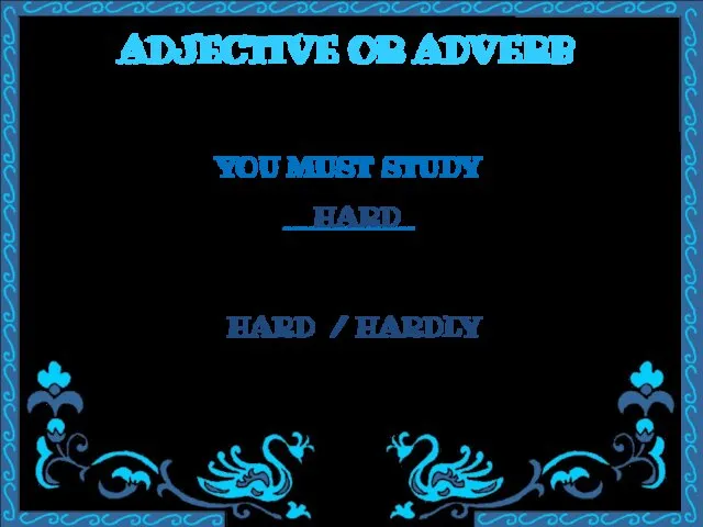 ADJECTIVE OR ADVERB YOU MUST STUDY ________ HARD / HARDLY HARD