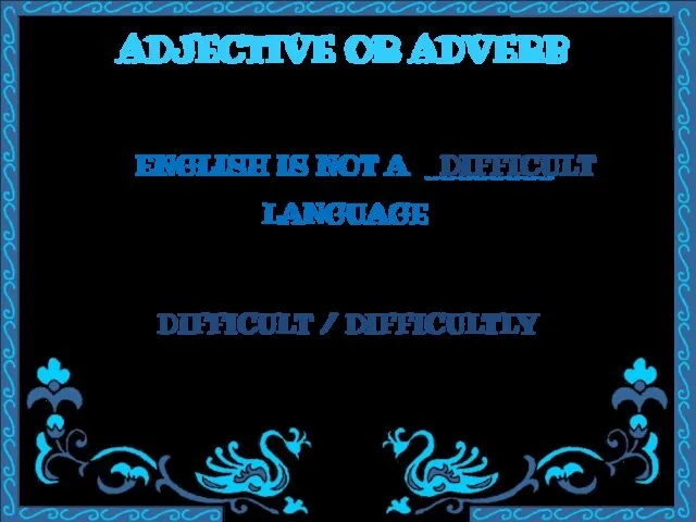 ADJECTIVE OR ADVERB ENGLISH IS NOT A ________ LANGUAGE DIFFICULT / DIFFICULTLY DIFFICULT