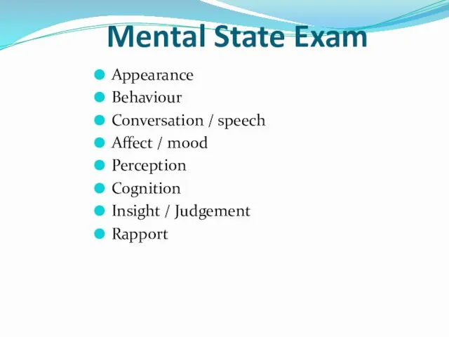 Mental State Exam Appearance Behaviour Conversation / speech Affect /