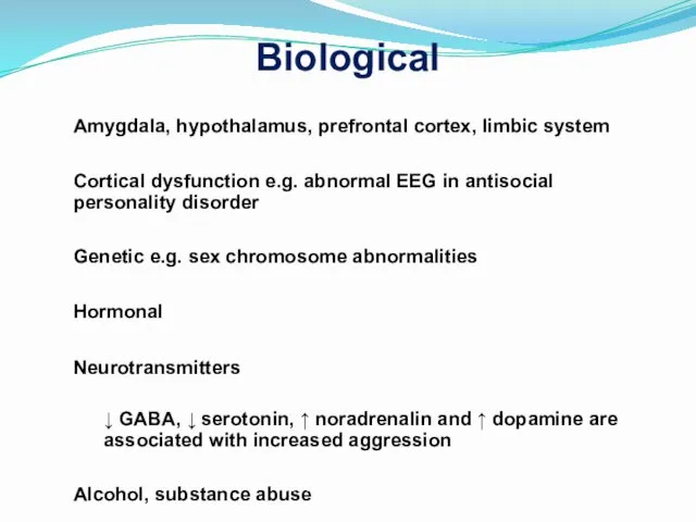 Biological Amygdala, hypothalamus, prefrontal cortex, limbic system Cortical dysfunction e.g.